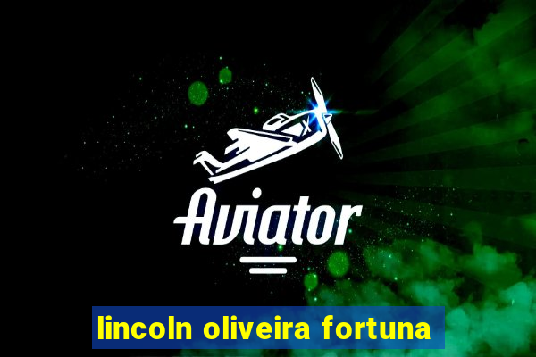 lincoln oliveira fortuna